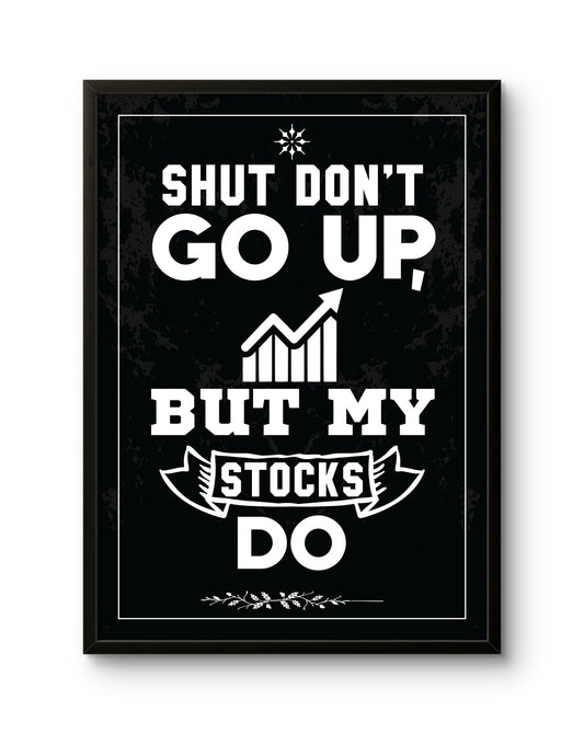 Shut Don���t Go Up (But My Stocks Do)